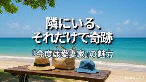 映画『今度は愛妻家』のアイキャッチ画像。海辺のベンチに置かれた帽子とバッグ、テキスト「隣にいる、それだけで奇跡」。